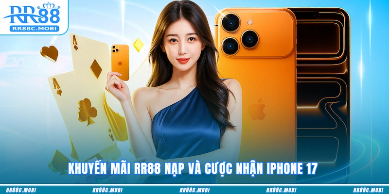 Khuyến mãi RR88 nạp và cược nhận Iphone 17 